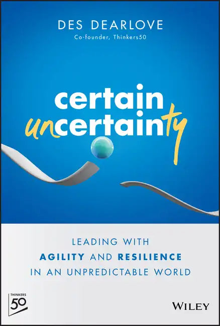 Certain Uncertainty: Leading with Agility and Resilience in an Unpredictable World - Hardcover