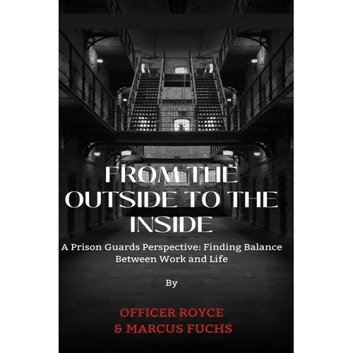From The Outside To The Inside: A Prison Guard's Perspective: Finding Balance Between Work and Life - Paperback