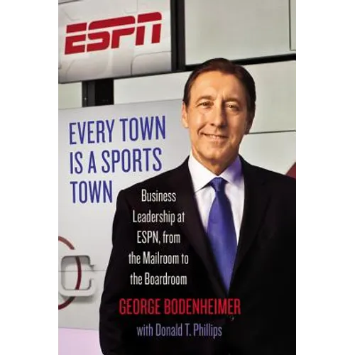 Every Town Is a Sports Town: Business Leadership at Espn, from the Mailroom to the Boardroom - Hardcover