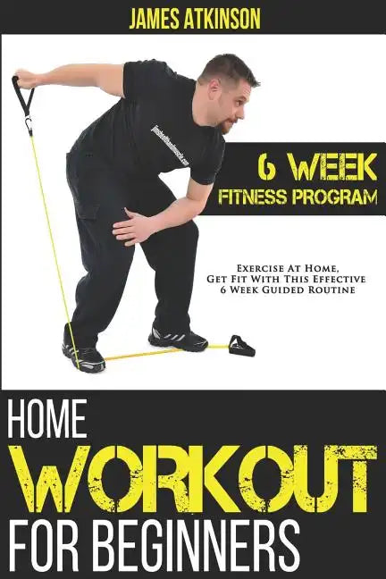 Home Workout For Beginners: 6-Week Fitness Program with Fat Burning Workouts for Long-term Weight Loss - Paperback