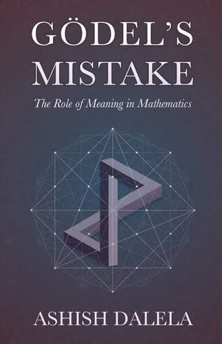 Godel's Mistake: The Role of Meaning in Mathematics - Paperback