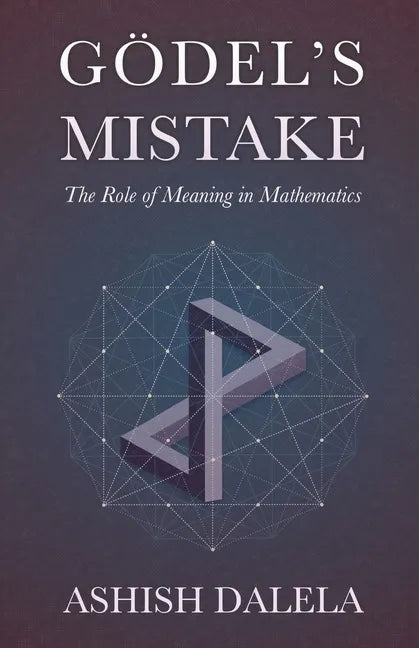 Godel's Mistake: The Role of Meaning in Mathematics - Paperback