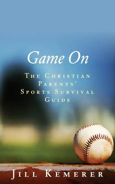 Game On: The Christian Parents' Sports Survival Guide - Paperback