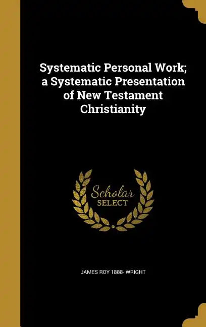 Systematic Personal Work; a Systematic Presentation of New Testament Christianity - Hardcover