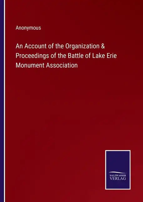 An Account of the Organization & Proceedings of the Battle of Lake Erie Monument Association - Paperback