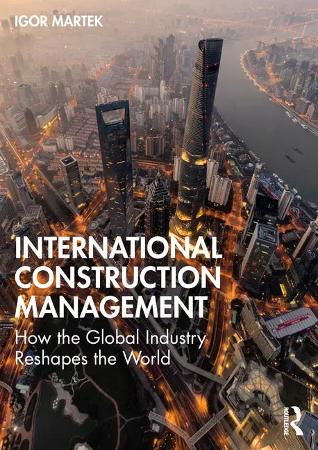 International Construction Management: How the Global Industry Reshapes the World - Paperback