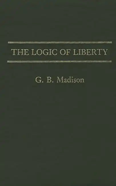 The Logic of Liberty - Hardcover