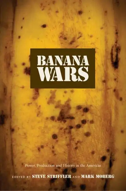 Banana Wars: Power, Production, and History in the Americas - Paperback