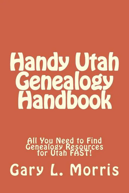 Handy Utah Genealogy Handbook: All You Need to Find Genealogy Resources for Utah FAST! - Paperback