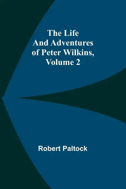 The Life and Adventures of Peter Wilkins, Volume 2 - Paperback