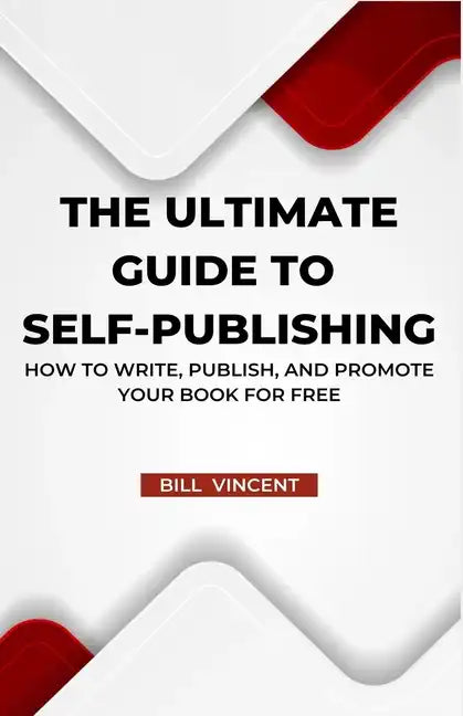 The Ultimate Guide to Self-Publishing: How to Write, Publish, and Promote Your Book for Free - Paperback