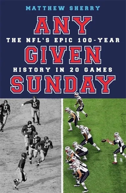 Any Given Sunday: The Nfl's Epic 100-Year History in 20 Games - Hardcover