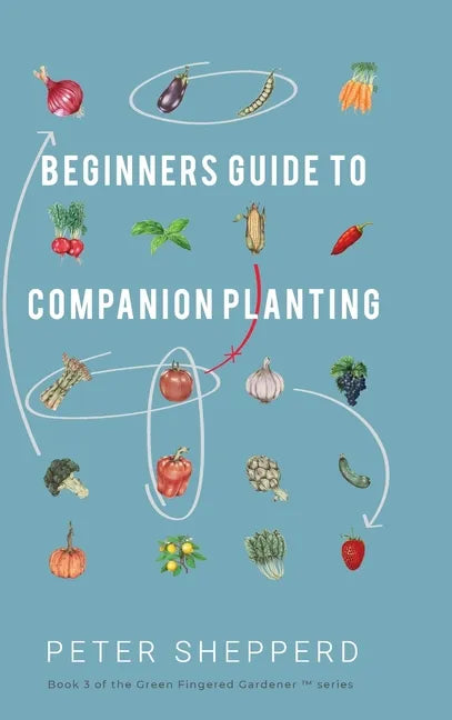 Beginners Guide to Companion Planting: Gardening Methods using Plant Partners to Grow Organic Vegetables - Hardcover