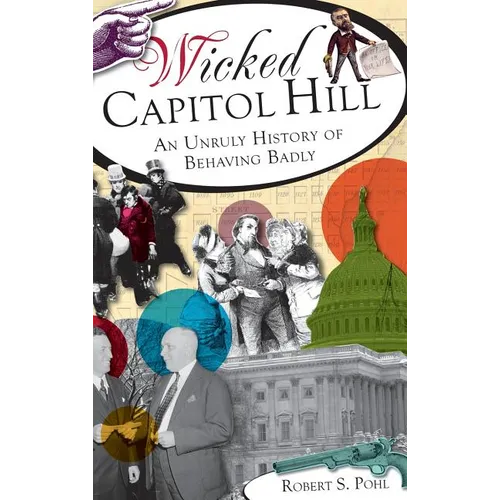Wicked Capitol Hill: An Unruly History of Behaving Badly - Hardcover