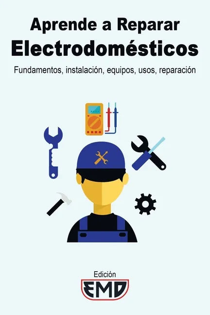 Aprende a Reparar Electrodomésticos: Fundamentos, instalación, equipos, usos, reparación - Paperback