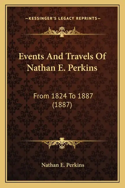 Events And Travels Of Nathan E. Perkins: From 1824 To 1887 (1887) - Paperback