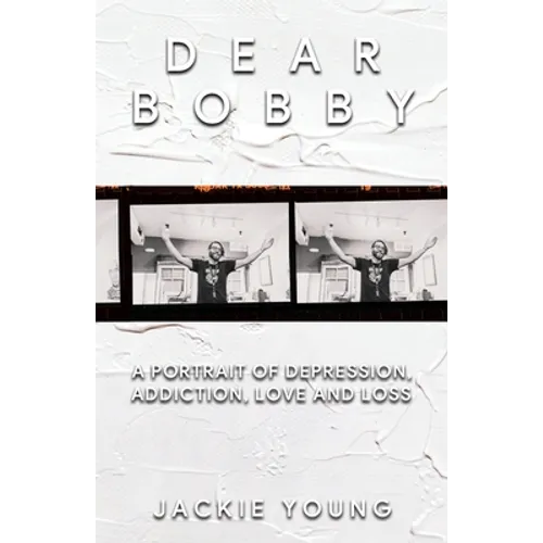 Dear Bobby: A Portrait of Addiction, Depression, Love and Loss - Paperback