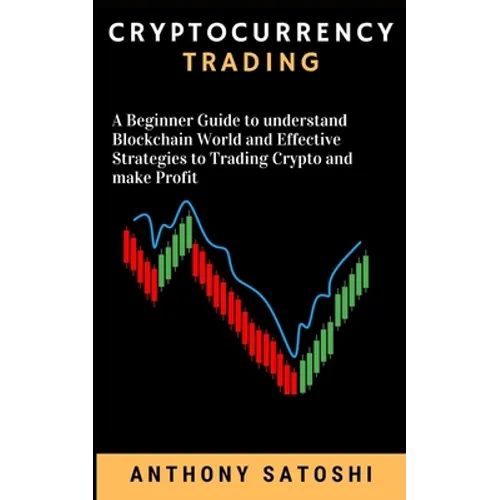 Cryptocurrency Trading: A Beginner Guide to understand Blockchain World and Effective Strategies to Trading Crypto and make Profit - Paperback