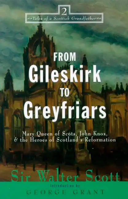 From Gileskirk to Greyfriars: Knox, Buchanan, and the Heroes of Scotland's Reformation - Hardcover