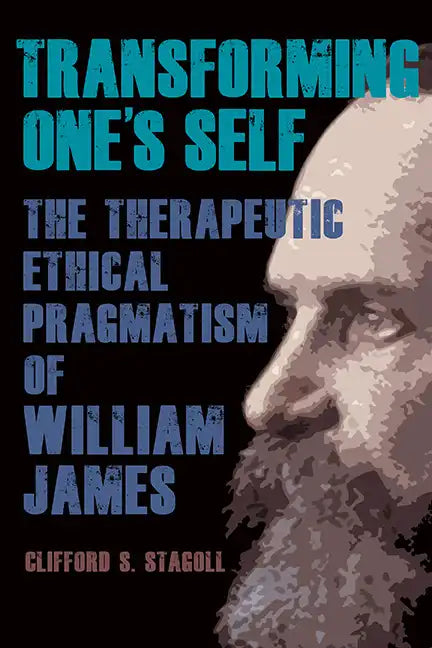 Transforming One's Self: The Therapeutic Ethical Pragmatism of William James - Hardcover