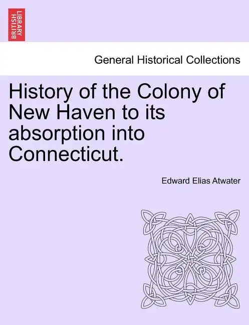 History of the Colony of New Haven to its absorption into Connecticut. - Paperback