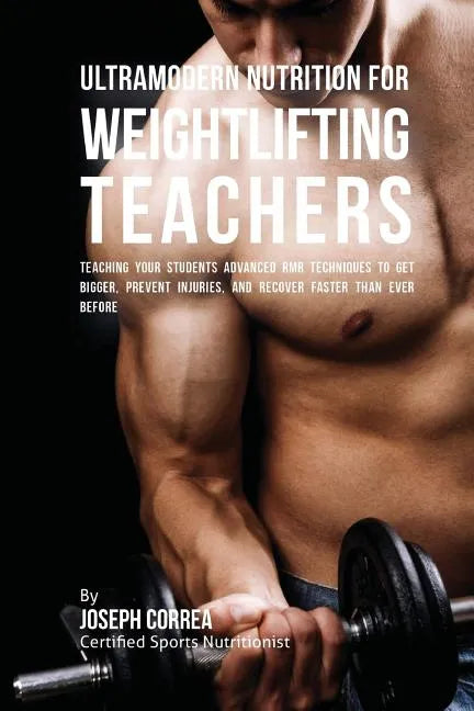 Ultramodern Nutrition for Weightlifting Teachers: Teaching Your Students Advanced RMR Techniques to Get Bigger, Prevent Injuries, and Recover Faster T - Paperback