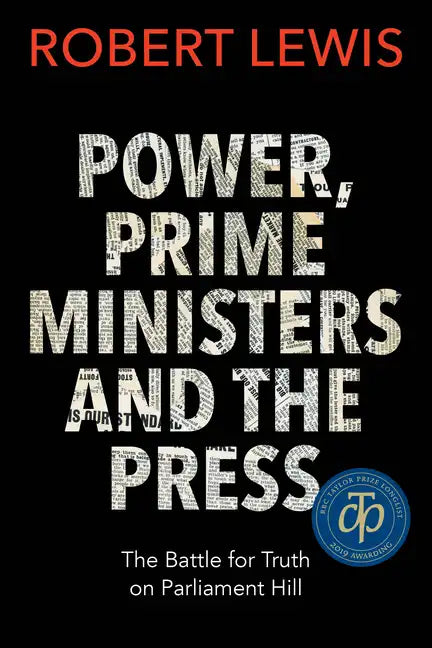 Power, Prime Ministers and the Press: The Battle for Truth on Parliament Hill - Paperback