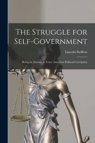The Struggle for Self-Government; Being an Attempt to Trace American Political Corruption - Paperback