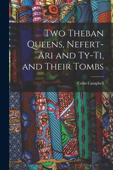 Two Theban Queens, Nefert-ari and Ty-ti, and Their Tombs - Paperback