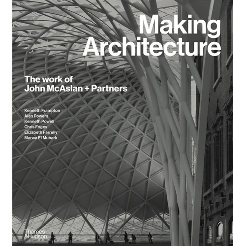 Making Architecture: The Work of John McAslan + Partners - Hardcover