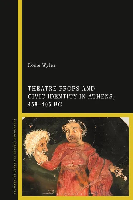 Theatre Props and Civic Identity in Athens, 458-405 BC - Paperback