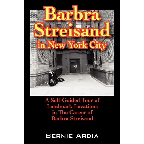 Barbra Streisand in New York City: A Self Guided Tour of Landmark Locations in the Career of Barbra Streisand - Paperback