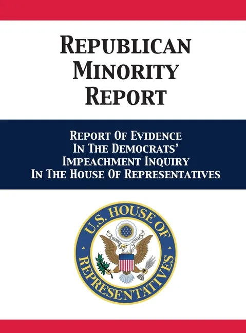 Republican Minority Report: Report Of Evidence In The Democrats' Impeachment Inquiry In The House Of Representatives - Hardcover