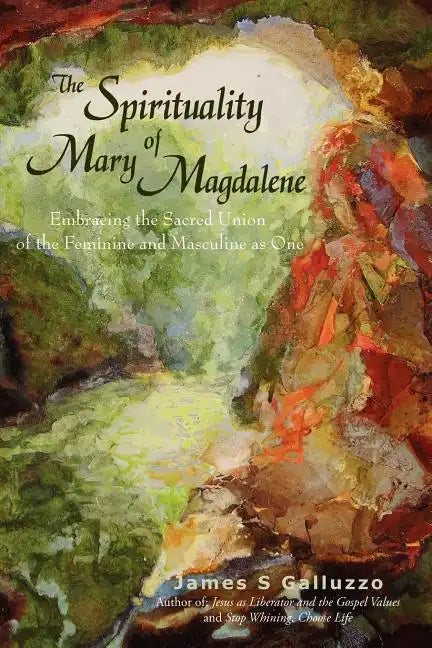 The Spirituality of Mary Magdalene: Embracing the Sacred Union of the Feminine and Masculine as One - Paperback