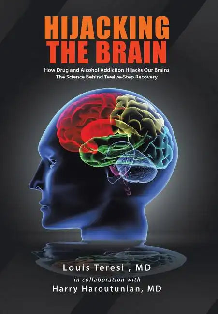 Hijacking the Brain: How Drug and Alcohol Addiction Hijacks Our Brains the Science Behind Twelve-Step Recovery - Hardcover