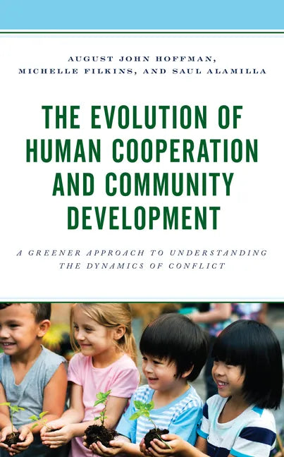 The Evolution of Human Cooperation and Community Development: A Greener Approach to Understanding the Dynamics of Conflict - Hardcover