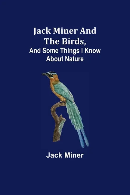 Jack Miner and the Birds, and Some Things I Know about Nature - Paperback