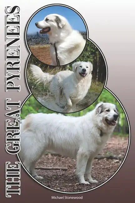 The Great Pyrenees: A Complete and Comprehensive Owners Guide To: Buying, Owning, Health, Grooming, Training, Obedience, Understanding and - Paperback