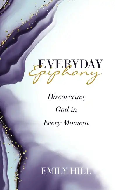Everyday Epiphany: Discovering God in Every Moment - Hardcover