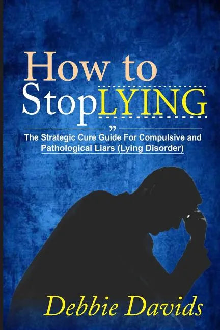How to Stop Lying: The Strategic Cure Guide for Compulsive and Pathological Liars (Lying Disorder) - Paperback