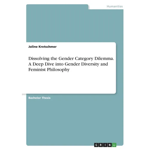 Dissolving the Gender Category Dilemma. A Deep Dive into Gender Diversity and Feminist Philosophy - Paperback