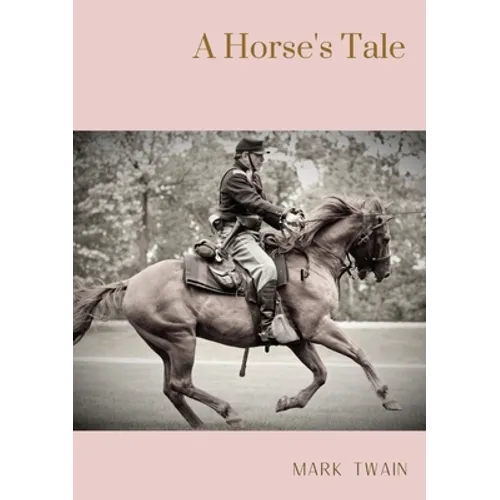 A Horse's Tale: A novel by Mark Twain written partially in the voice of Soldier Boy, who is Buffalo Bill's favorite horse, at a fictional frontier out - Paperback