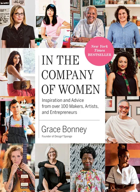 In the Company of Women: Inspiration and Advice from Over 100 Makers, Artists, and Entrepreneurs - Paperback