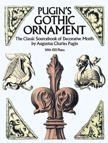 Pugin's Gothic Ornament: The Classic Sourcebook of Decorative Motifs with 100 Plates - Paperback