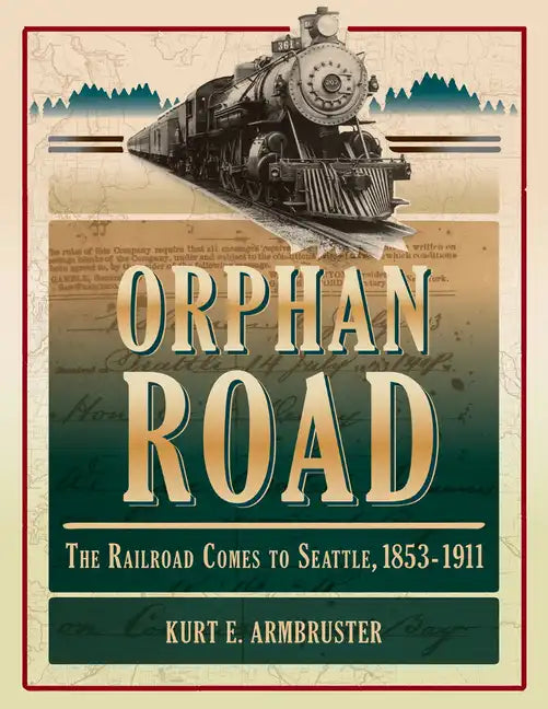 Orphan Road: The Railroad Comes to Seattle, 1853-1911 - Paperback