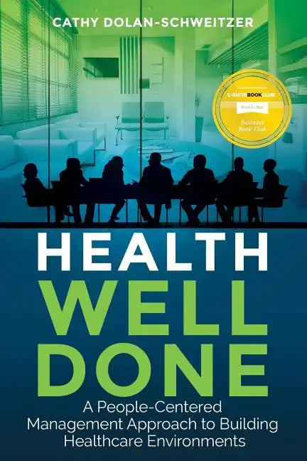 Health Well Done: A People-Centered Management Approach to Building Healthcare Environments - Paperback