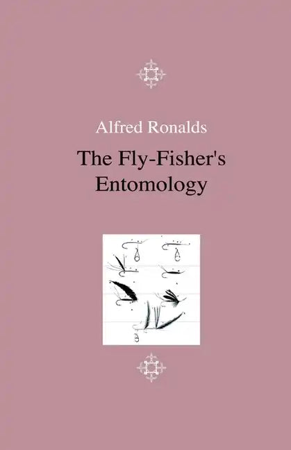 The Fly-Fisher's Entomology - Illustrated by Representations of the Natural and Artificial Insect - And Accompanied by a Few Observations and Instruct - Paperback