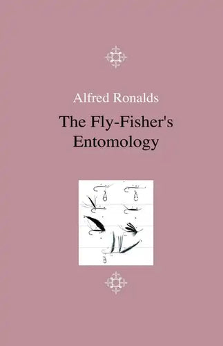 The Fly-Fisher's Entomology - Illustrated by Representations of the Natural and Artificial Insect - And Accompanied by a Few Observations and Instruct - Paperback