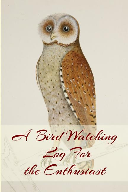 A Bird Watching Log For the Enthusiast: A Vintage Style Field Owl and Bird Guide Notebook For Sport And Outdoors Ornithology Lovers - Paperback