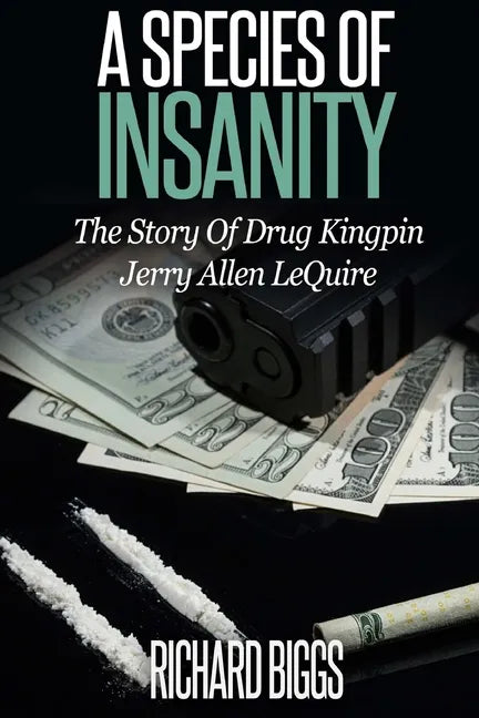 A Species of Insanity: The Story of Drug Kingpin Jerry Allen LeQuire - Paperback